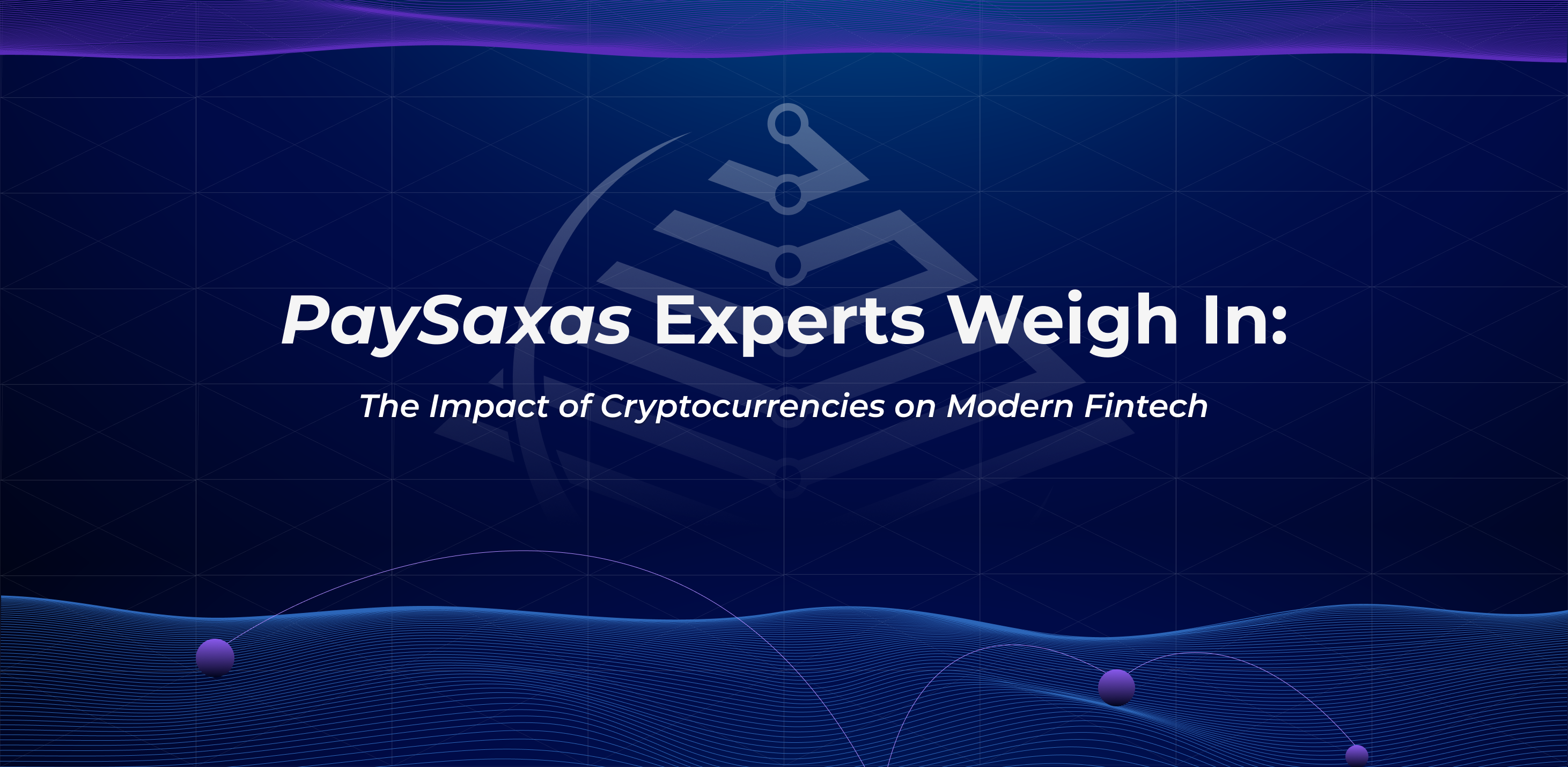 PaySaxas Experts Weigh In: The Impact of Cryptocurrencies on Modern Fintech